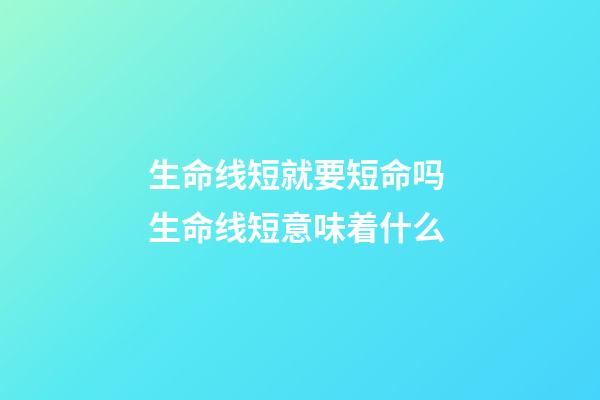 生命线短就要短命吗 生命线短意味着什么